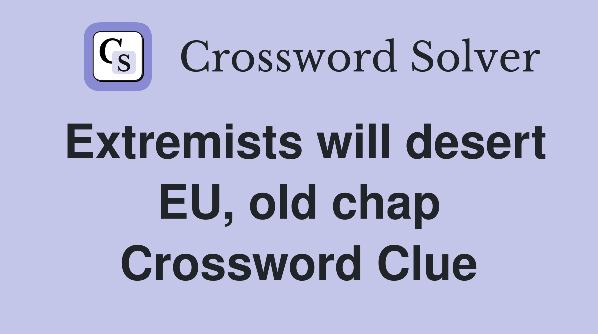 Extremists will desert EU, old chap Crossword Clue