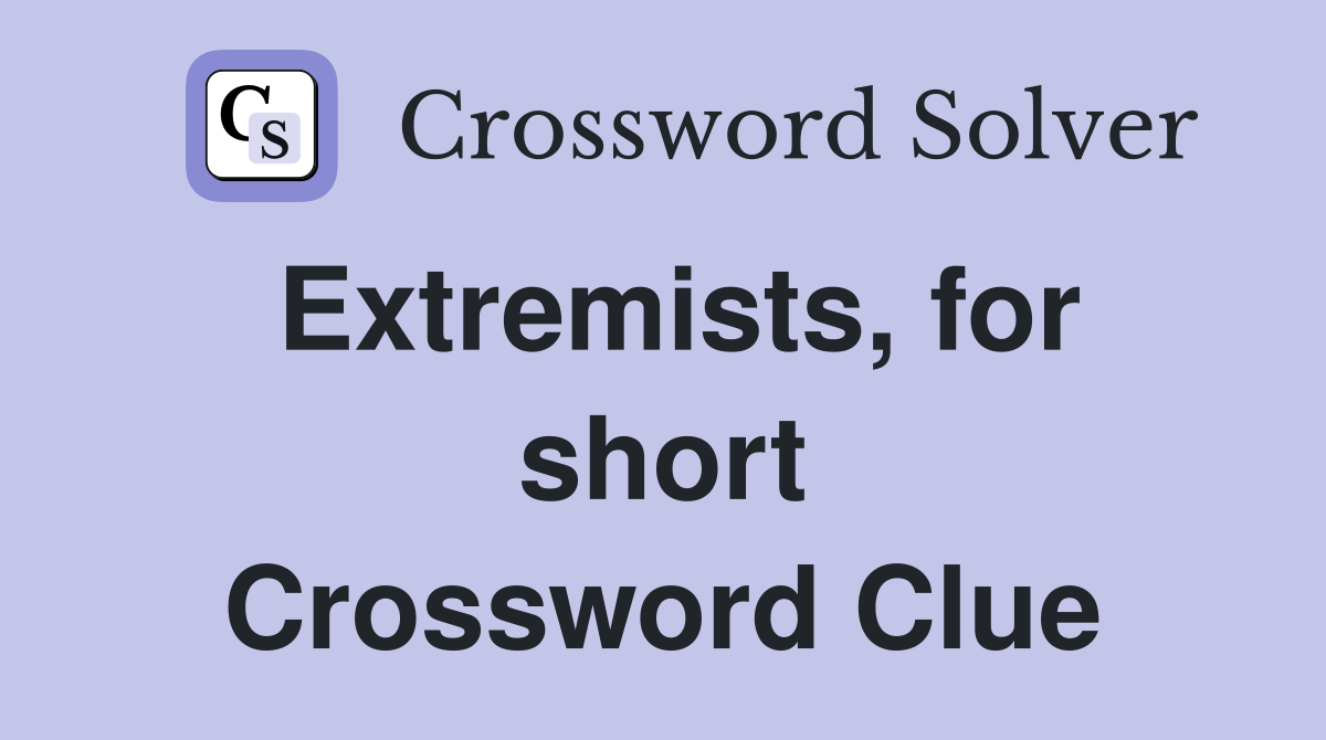 Extremists, for short Crossword Clue