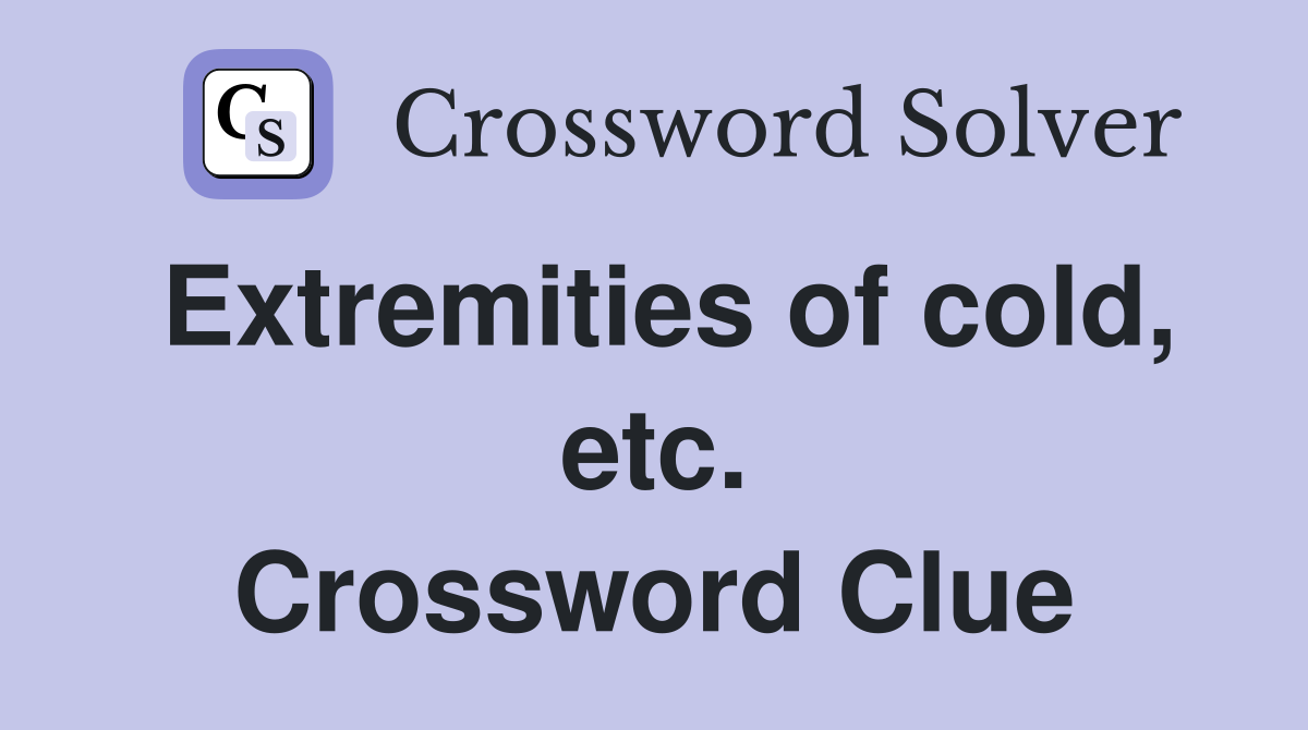 Extremities of cold, etc. Crossword Clue