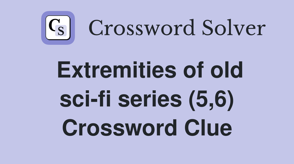 Extremities of old sci-fi series (5,6) Crossword Clue