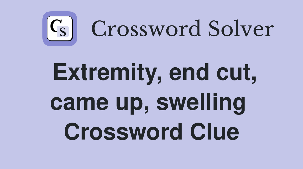 Extremity, end cut, came up, swelling  Crossword Clue