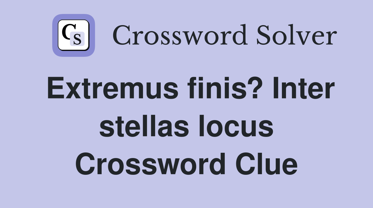 Extremus finis? Inter stellas locus Crossword Clue