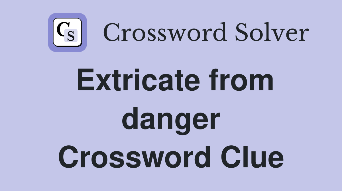 Extricate from danger Crossword Clue