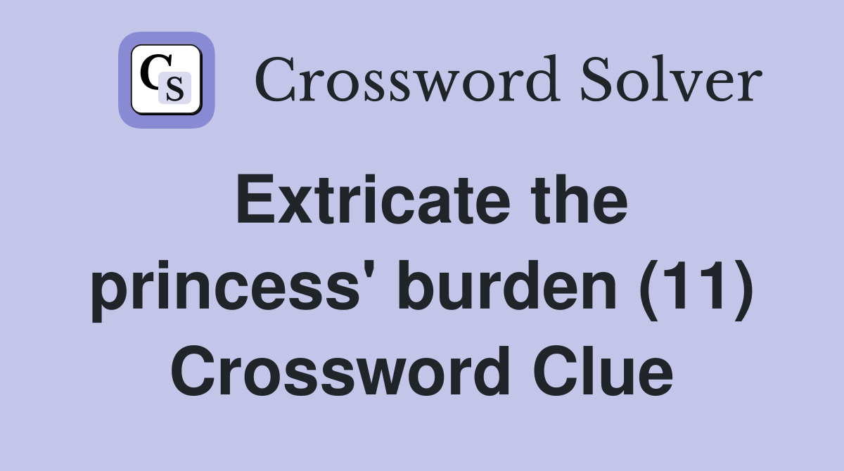 Extricate the princess' burden (11) Crossword Clue