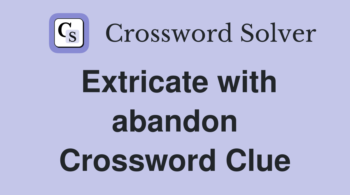Extricate with abandon Crossword Clue