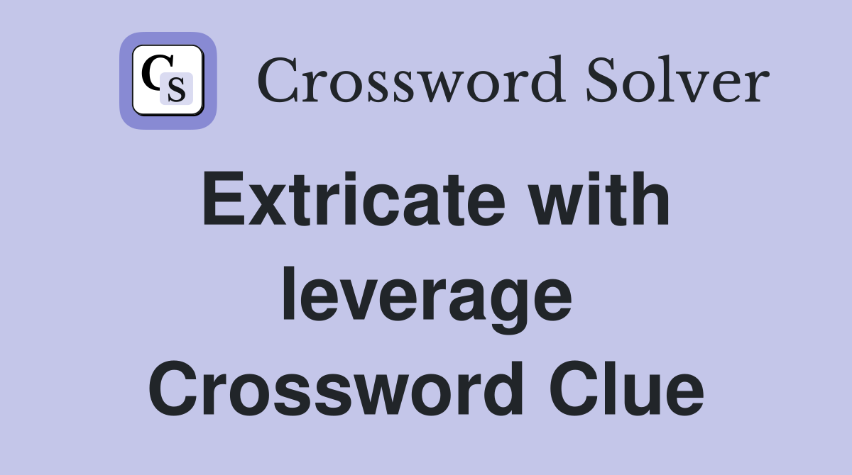Extricate with leverage Crossword Clue