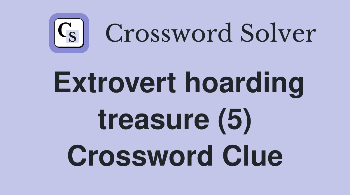 Extrovert hoarding treasure (5) Crossword Clue