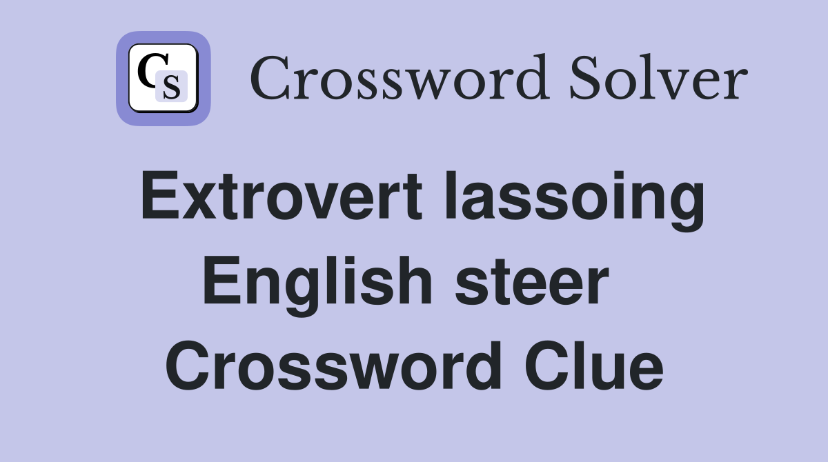 Extrovert lassoing English steer  Crossword Clue