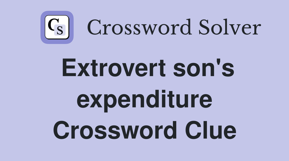 Extrovert son's expenditure Crossword Clue