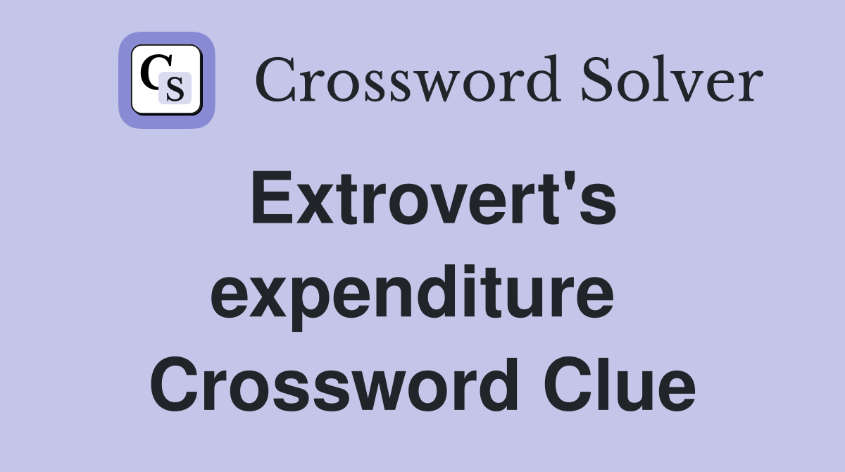 Extrovert's expenditure  Crossword Clue