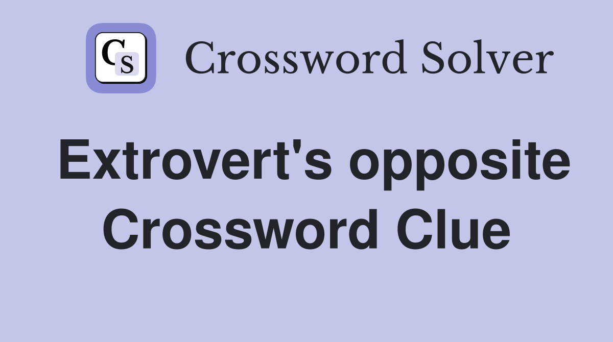 Extrovert's opposite Crossword Clue