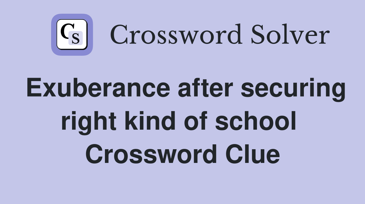 Exuberance after securing right kind of school  Crossword Clue