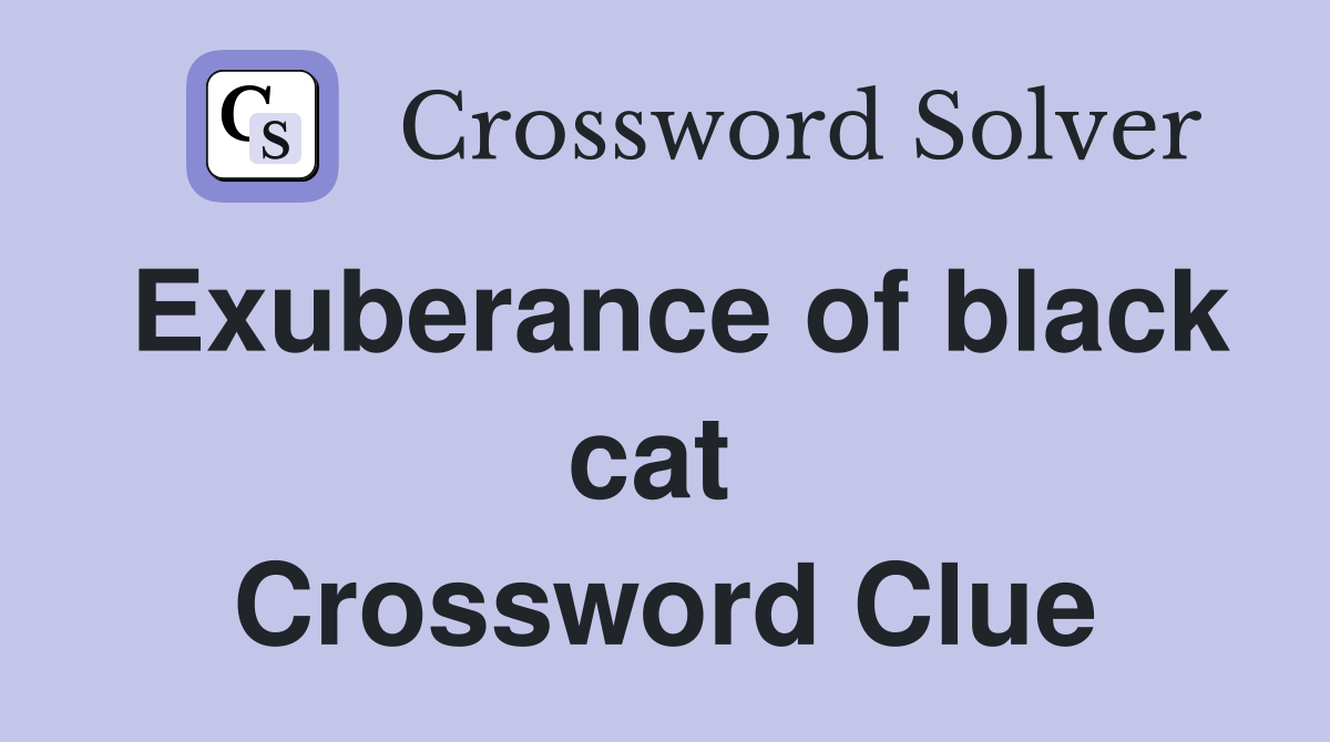 Exuberance of black cat  Crossword Clue