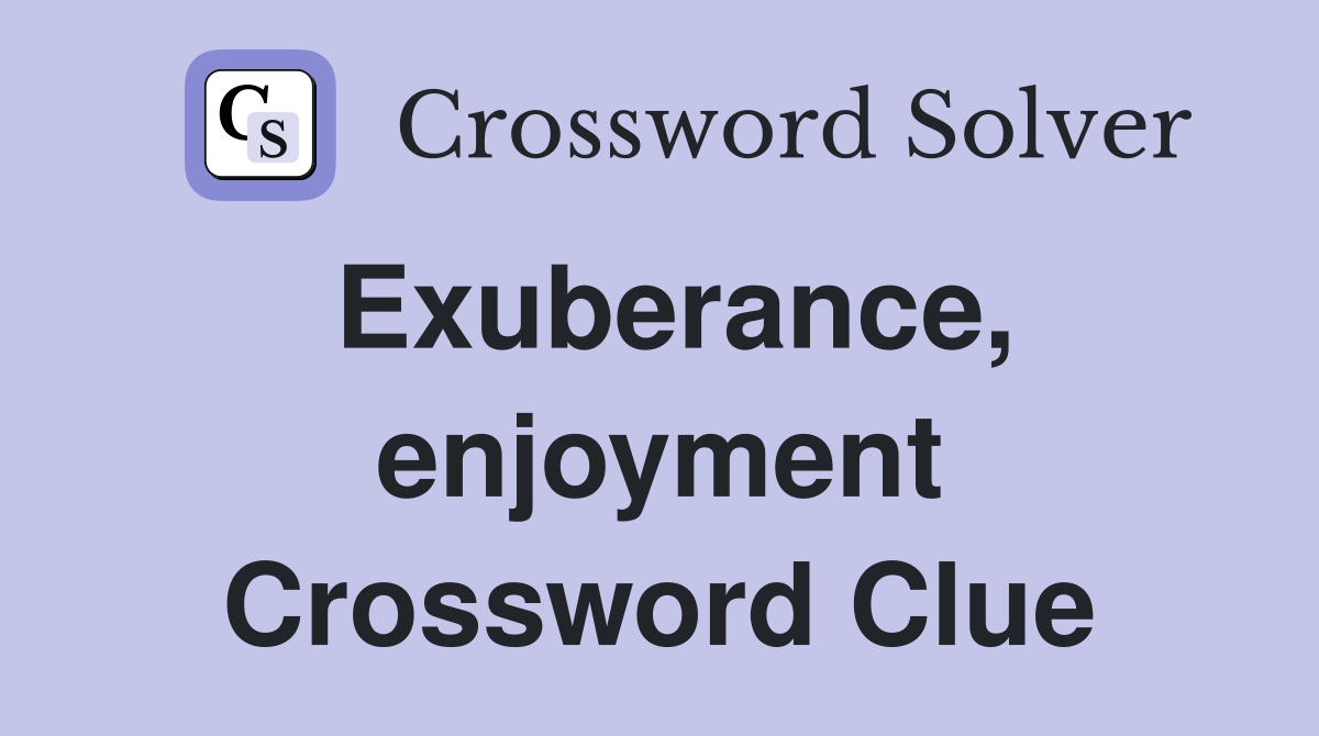 Exuberance, enjoyment Crossword Clue