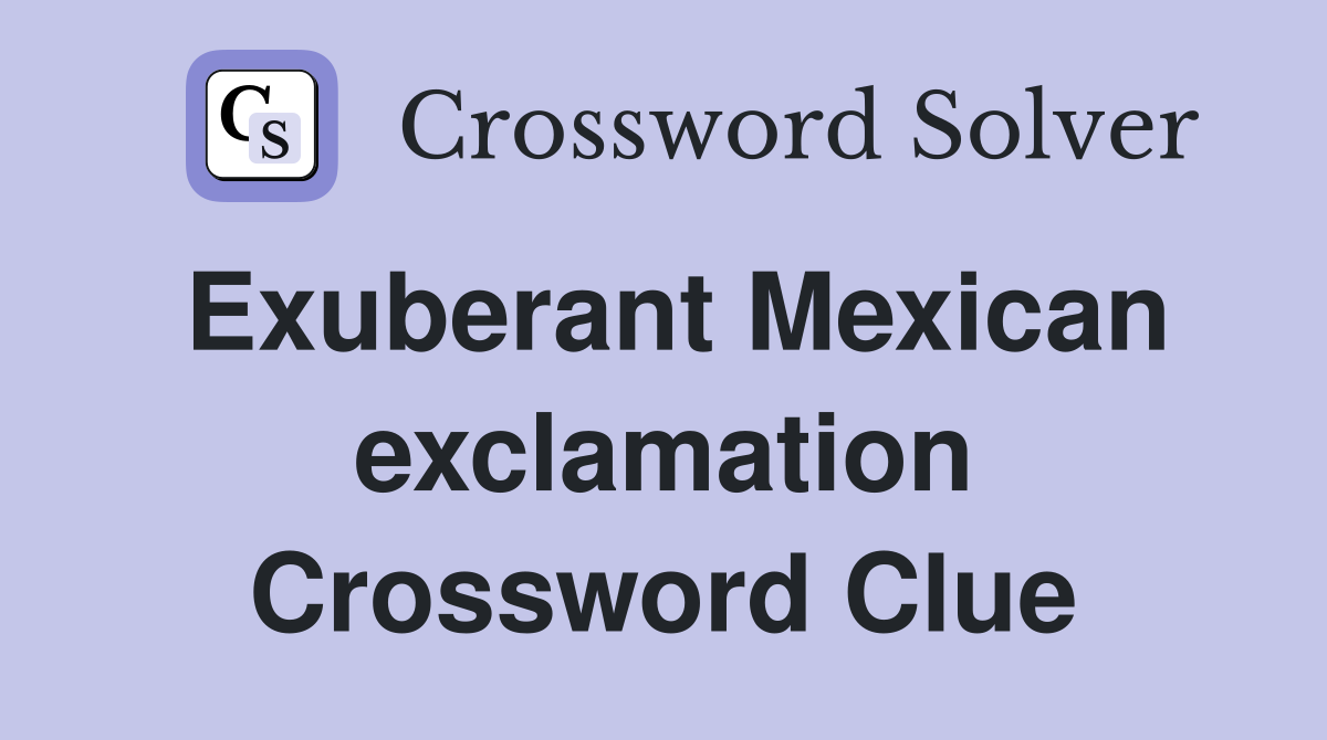 Exuberant Mexican exclamation Crossword Clue