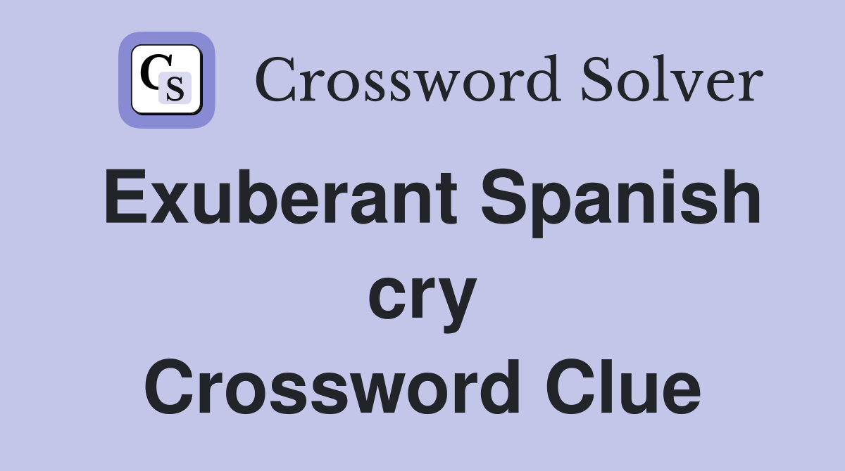 Exuberant Spanish cry Crossword Clue