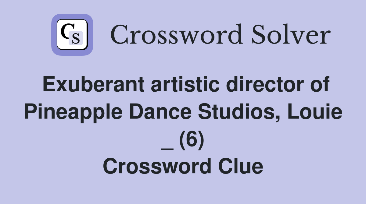 Exuberant artistic director of Pineapple Dance Studios, Louie _ (6) Crossword Clue