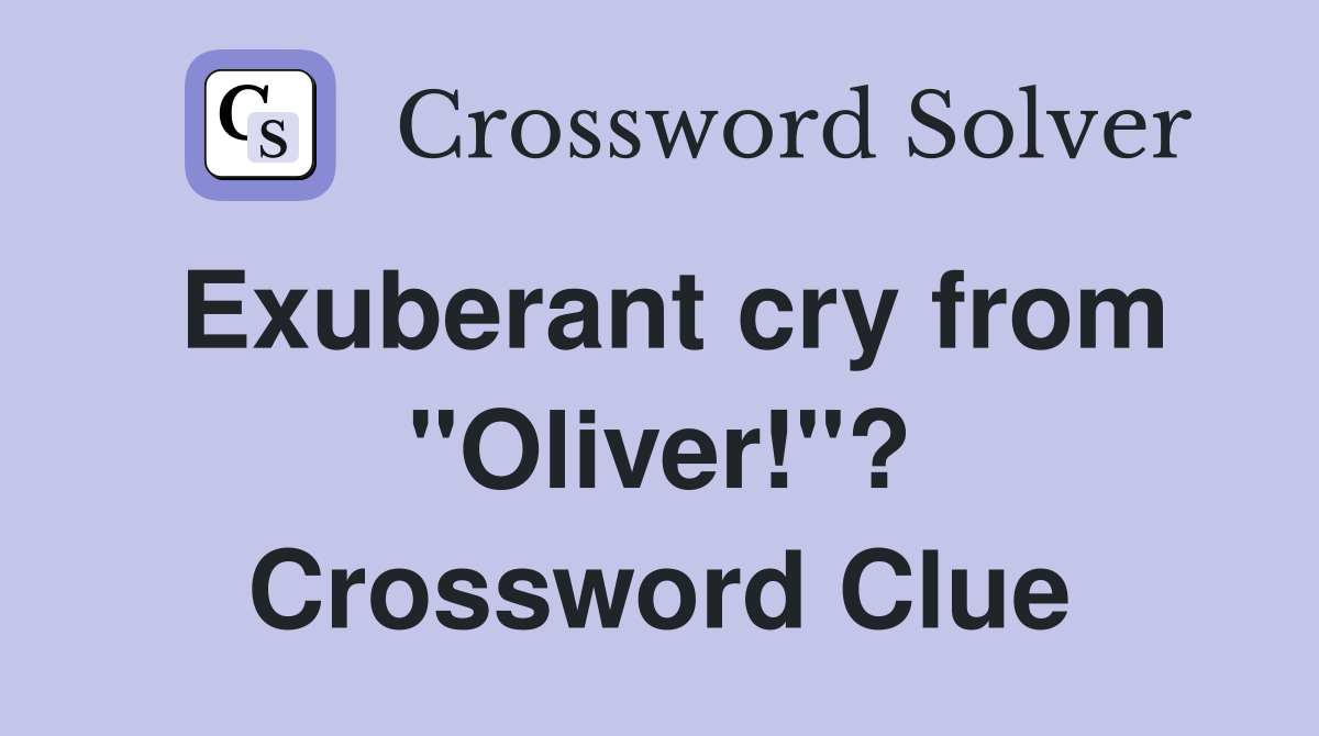 Exuberant cry from "Oliver!"? Crossword Clue