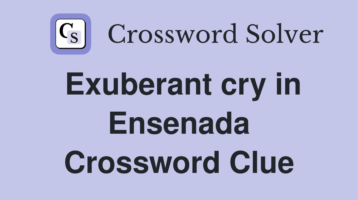 Exuberant cry in Ensenada Crossword Clue