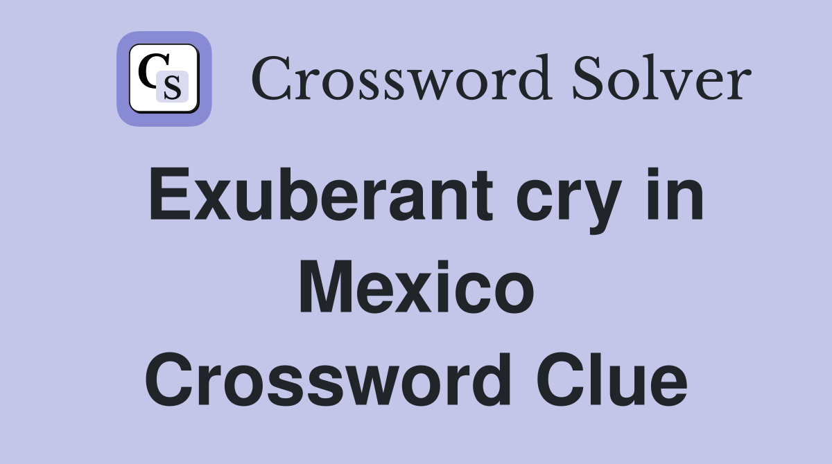 Exuberant cry in Mexico Crossword Clue