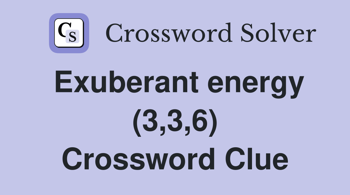 Exuberant energy (3,3,6) Crossword Clue