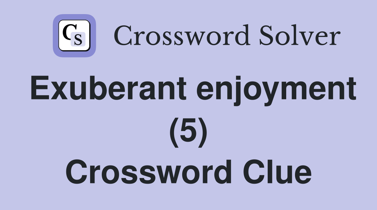 Exuberant enjoyment (5) Crossword Clue