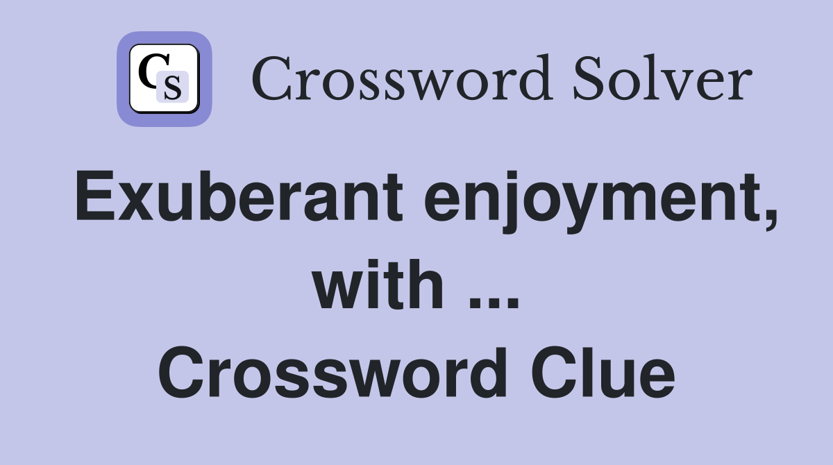 Exuberant enjoyment, with ... Crossword Clue