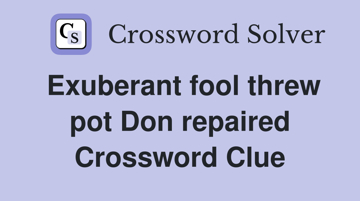 Exuberant fool threw pot Don repaired Crossword Clue