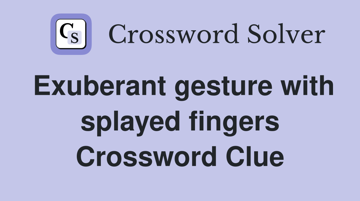 Exuberant gesture with splayed fingers Crossword Clue