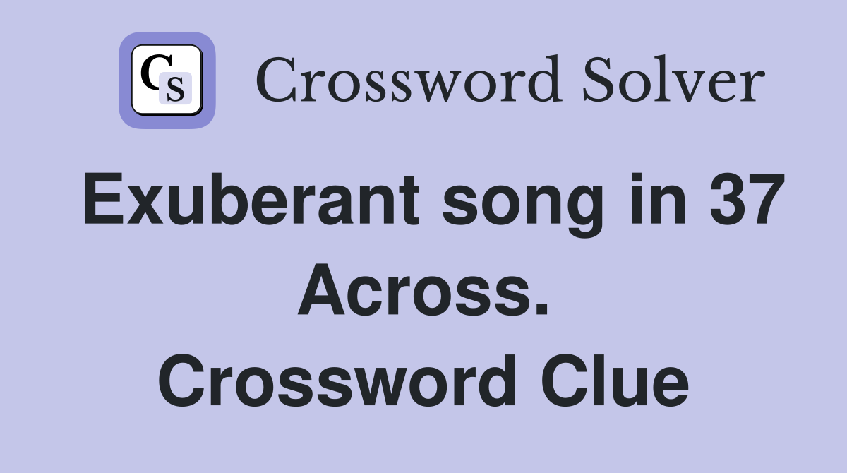 Exuberant song in 37 Across. Crossword Clue