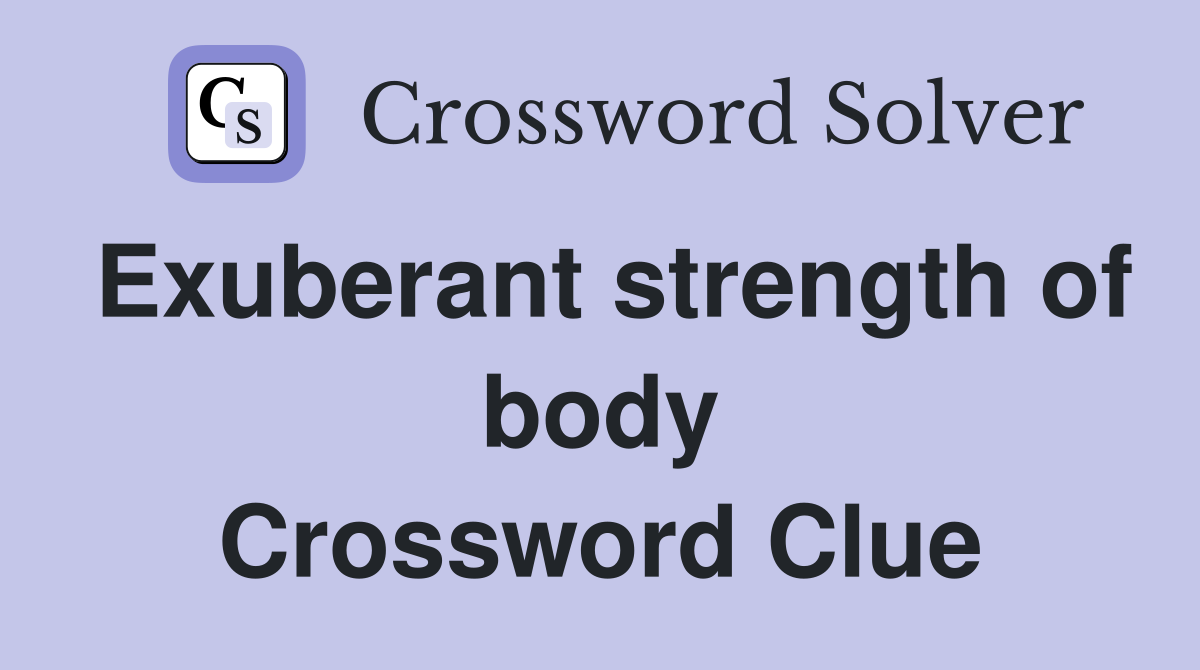 Exuberant strength of body Crossword Clue