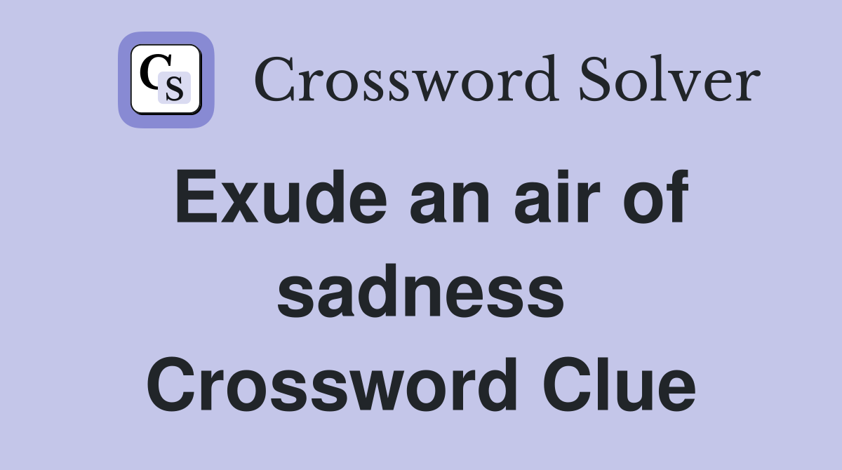 Exude an air of sadness Crossword Clue