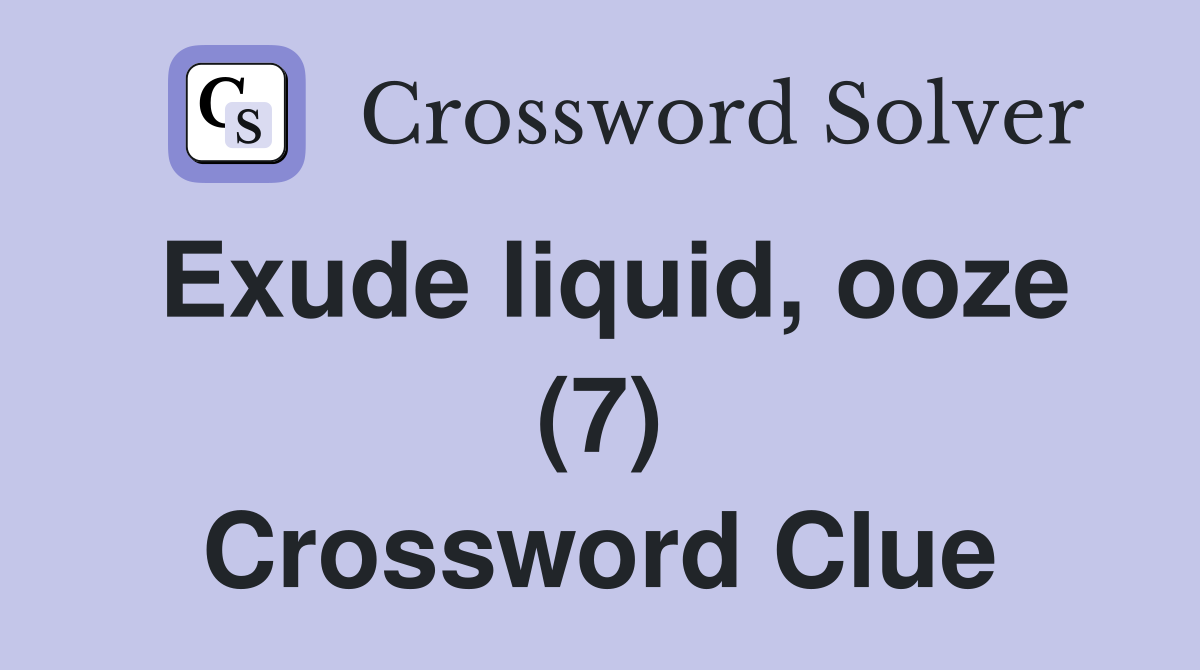 Exude liquid, ooze (7) Crossword Clue