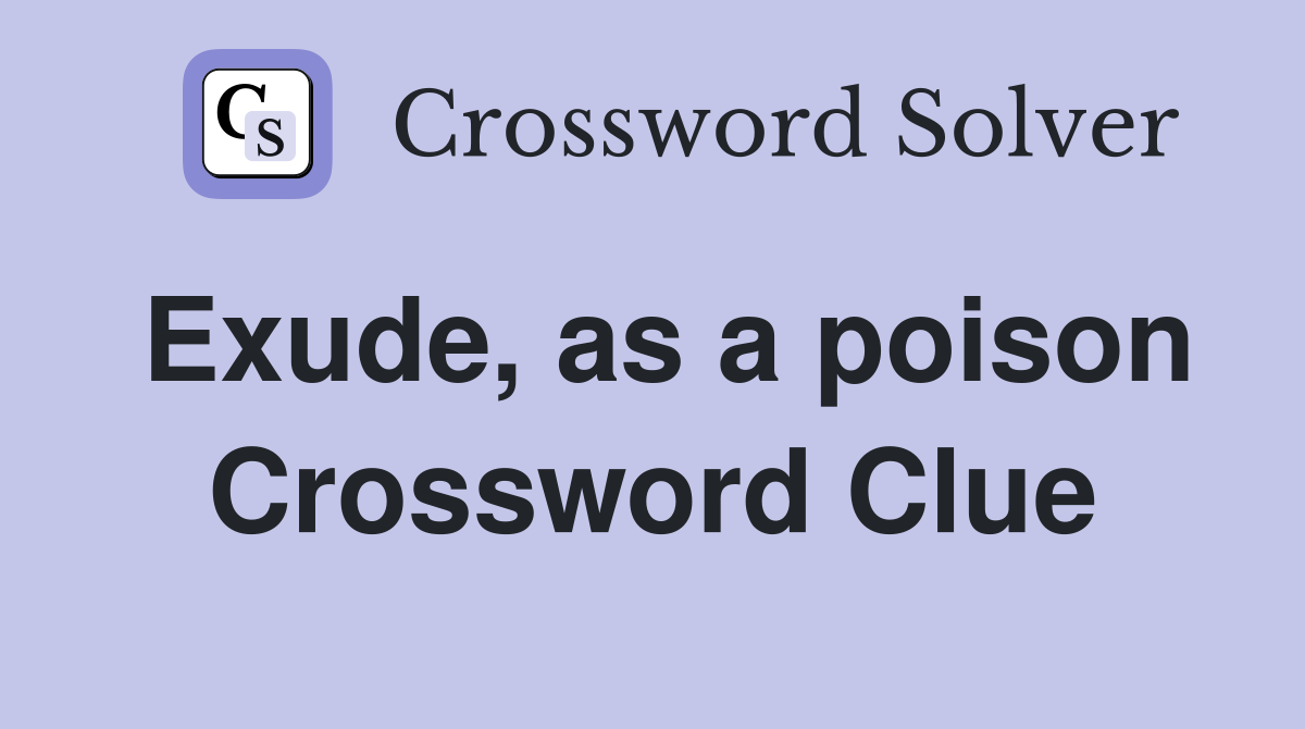 Exude, as a poison Crossword Clue