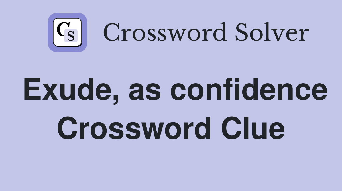Exude, as confidence Crossword Clue