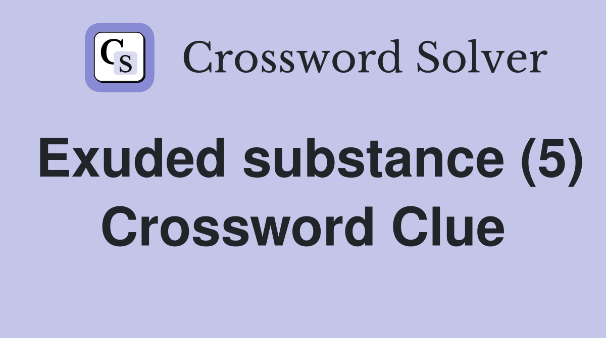 Exuded substance (5) Crossword Clue