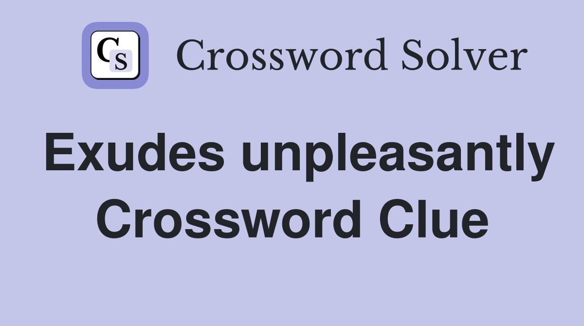 Exudes unpleasantly Crossword Clue