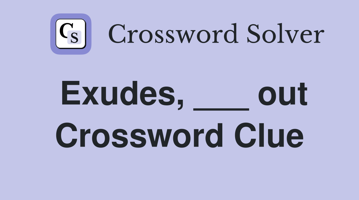 Exudes, ___ out Crossword Clue