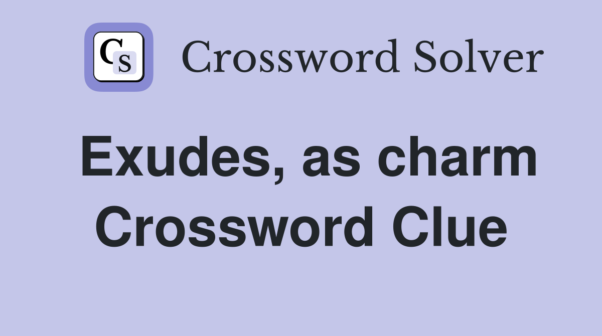 Exudes, as charm Crossword Clue