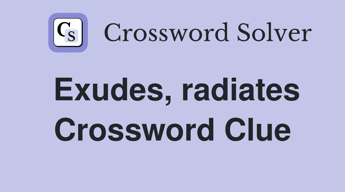 Exudes, radiates Crossword Clue
