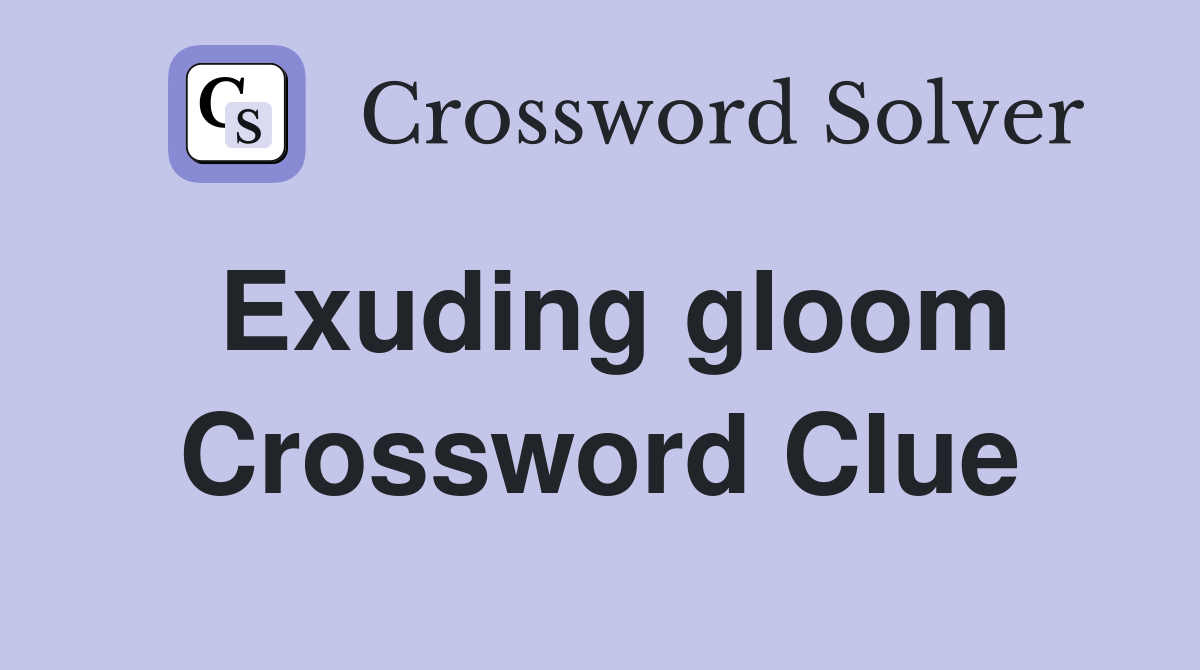 Exuding gloom Crossword Clue