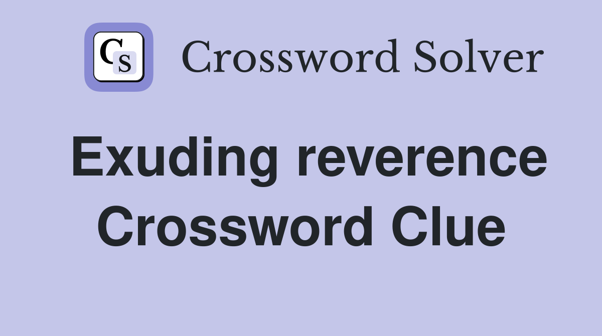 Exuding reverence Crossword Clue