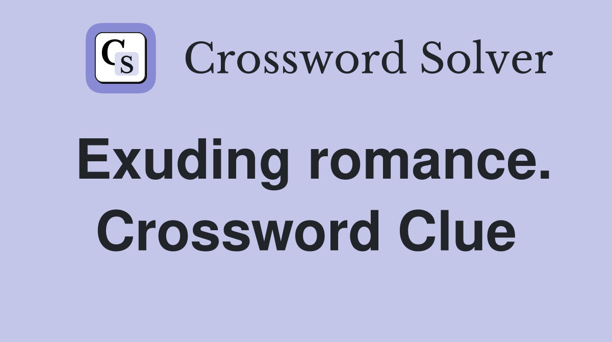 Exuding romance. Crossword Clue