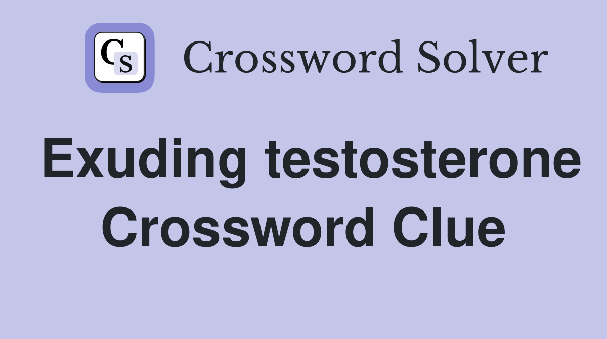 Exuding testosterone Crossword Clue