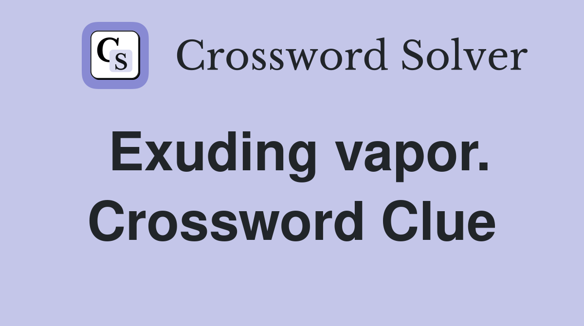 Exuding vapor. Crossword Clue