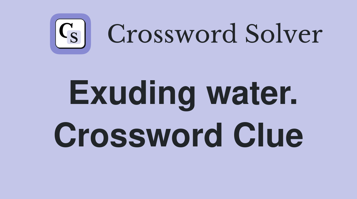 Exuding water. Crossword Clue