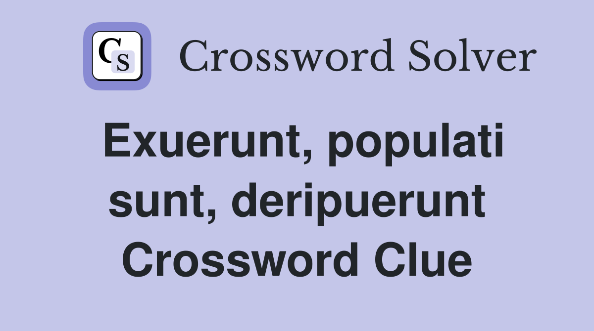 Exuerunt, populati sunt, deripuerunt Crossword Clue