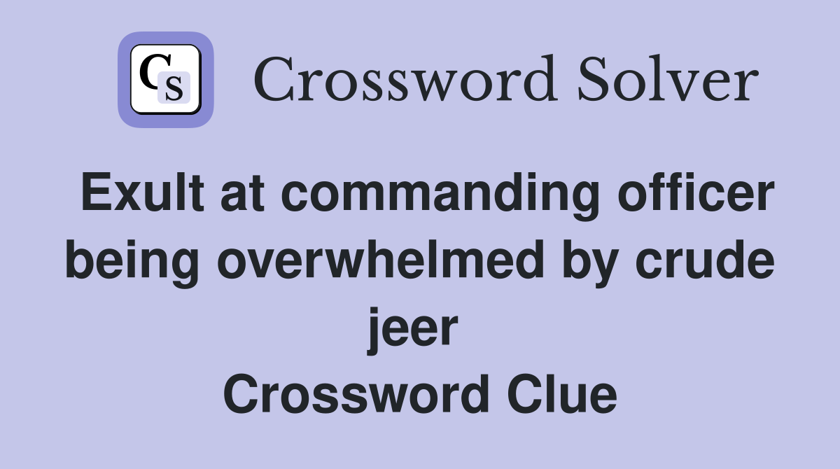 Exult at commanding officer being overwhelmed by crude jeer  Crossword Clue