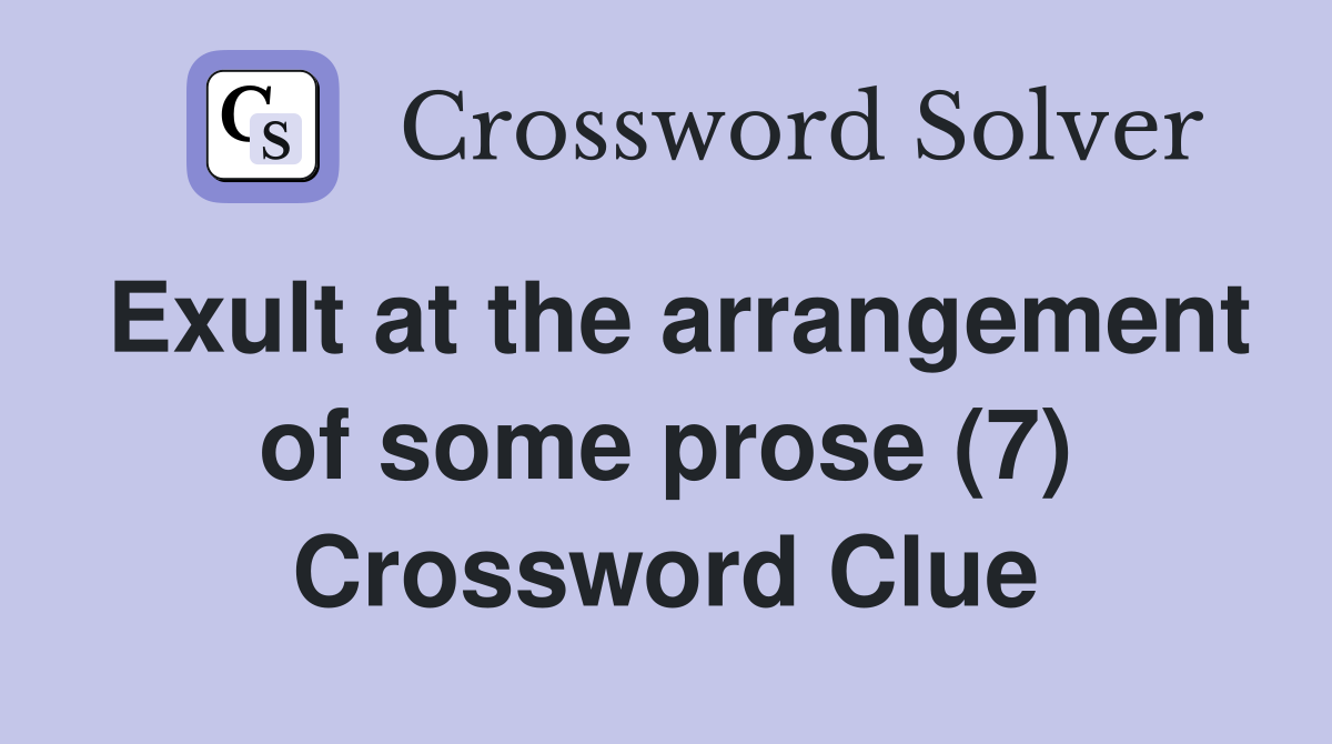 Exult at the arrangement of some prose (7) Crossword Clue