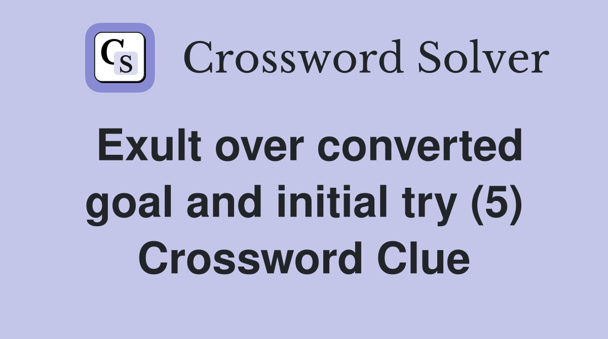 Exult over converted goal and initial try (5) Crossword Clue